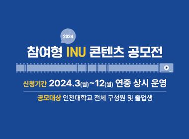 2024 참여형 INU 콘텐츠 공모전, 신청기간: 2024.3(월)~12(월) 연중 상시 운영, 공모대상: 인천대학교 전체 구성원 및 졸업생